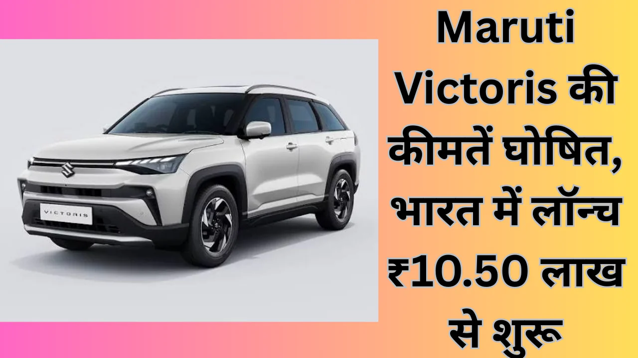 Maruti Victoris की कीमतें घोषित, भारत में लॉन्च ₹10.50 लाख से शुरू
