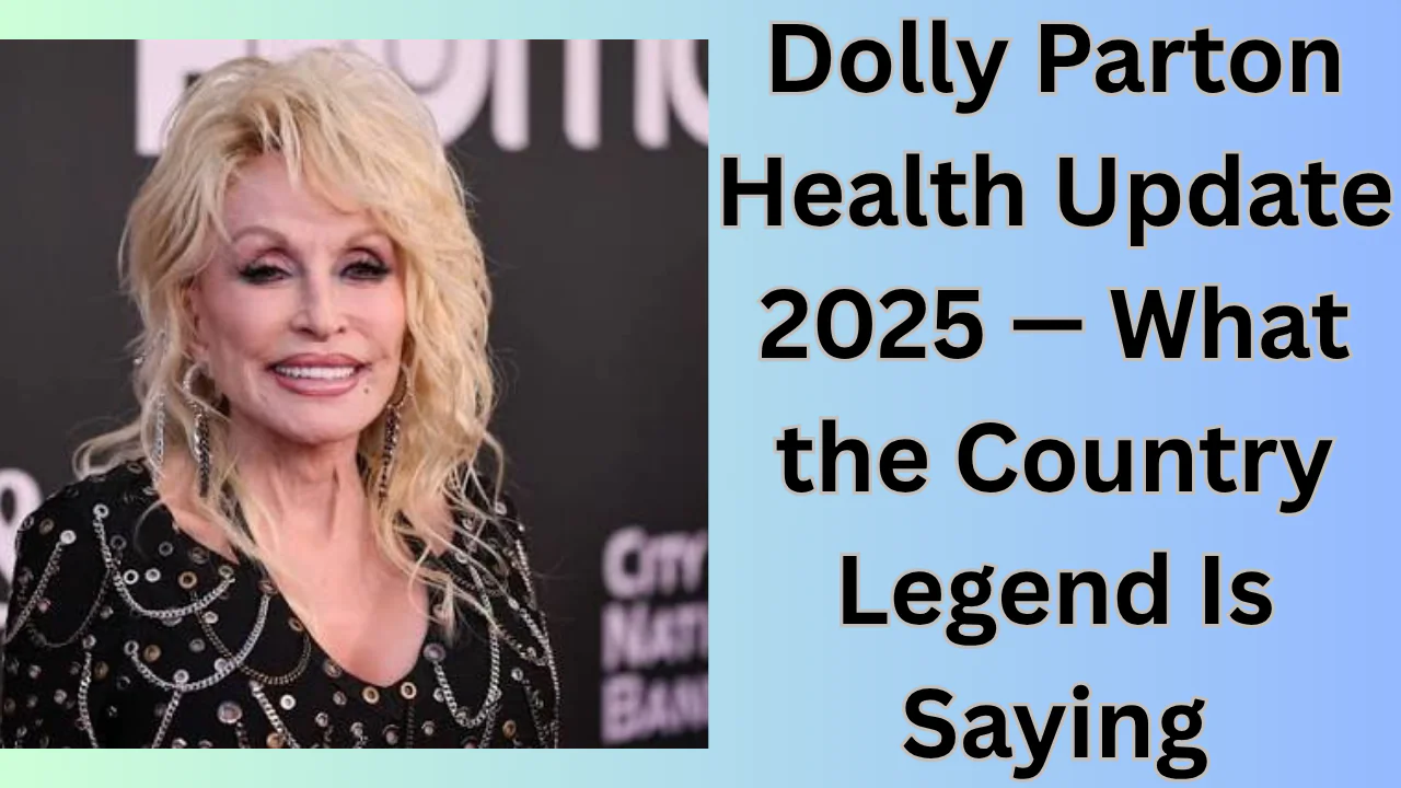 Dolly Parton Health Update 2025 — What the Country Legend Is Saying