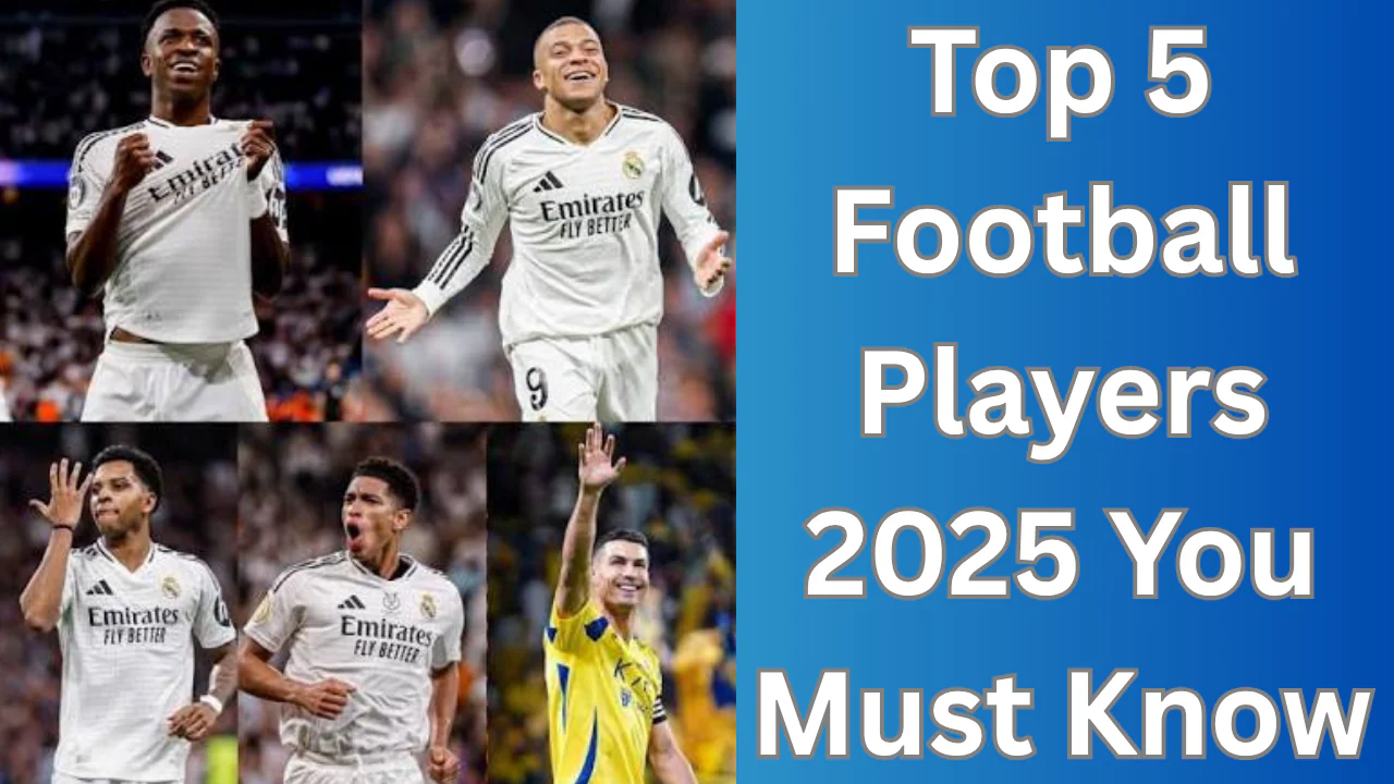 Top 5 Football Players 2025 You Must Know