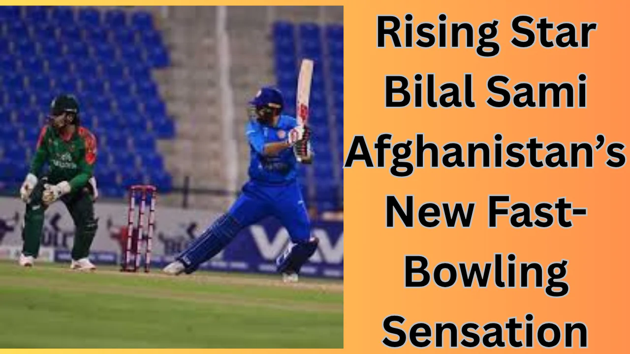 Rising Star Bilal Sami: Afghanistan’s New Fast-Bowling Sensation