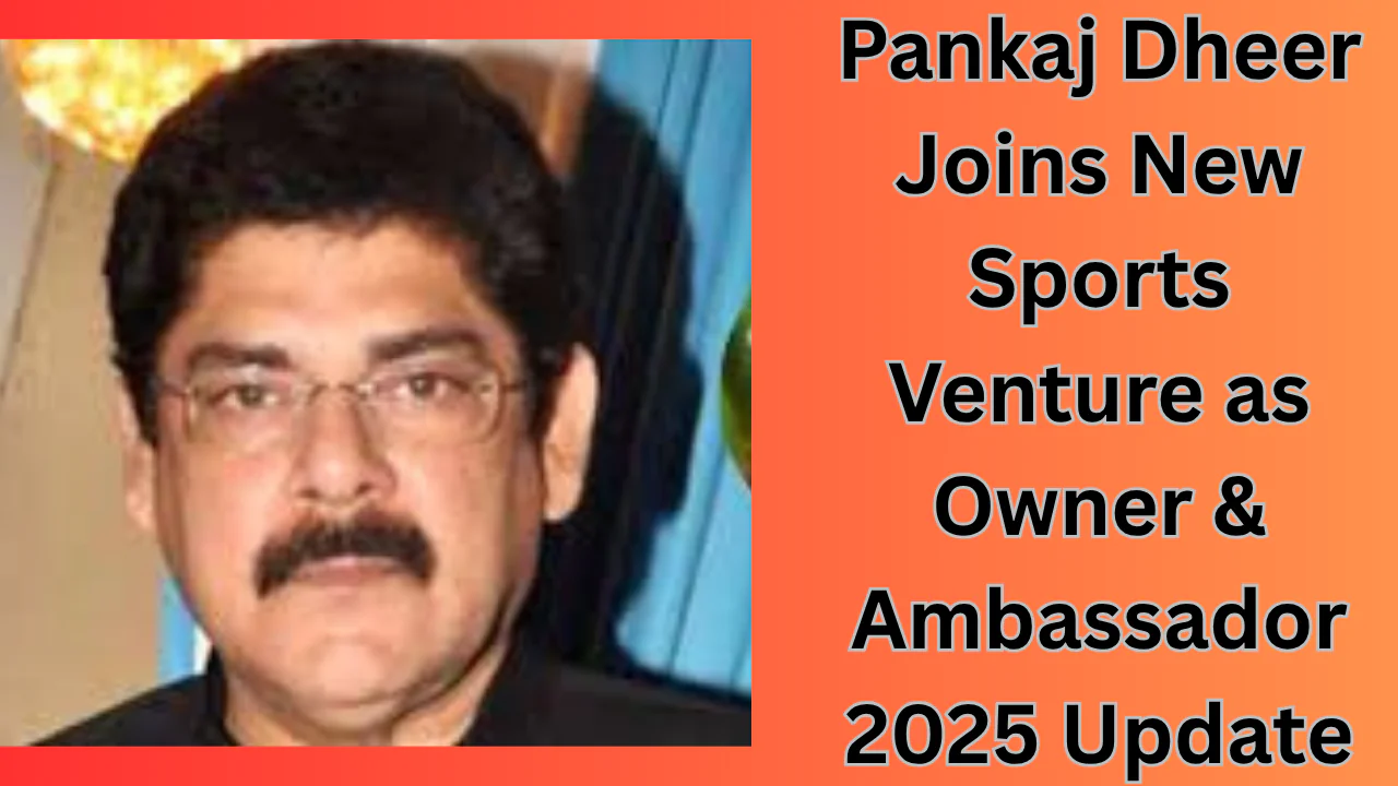 Pankaj Dheer Joins New Sports Venture as Owner & Ambassador | 2025 Update